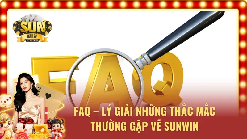 Giải đáp những vướng mắc từ nhiều cược thủ hỏi về Sunwin