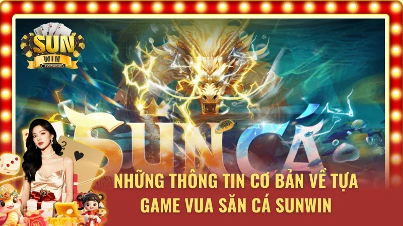 Sơ lược về tựa game vua săn cá Sunwin