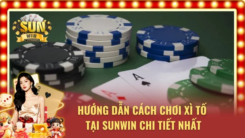Hướng dẫn chi tiết về cách chơi xì tố tại Sunwin