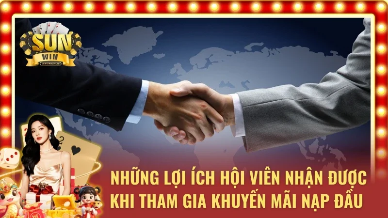Lợi ích khi tham gia ưu đãi nạp đầu tại Sunwin