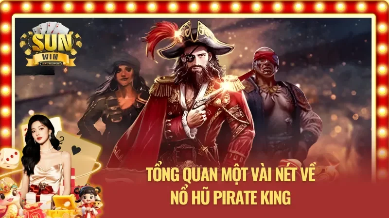 Giới thiệu tổng quan về tựa game Nổ Hũ Pirate King