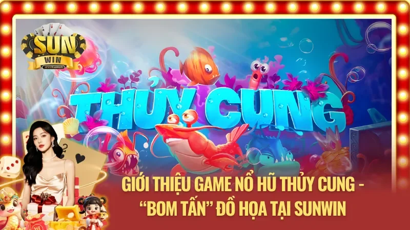 Cái nhìn tổng quan - chi tiết nhất về game Nổ Hũ Thủy Cung