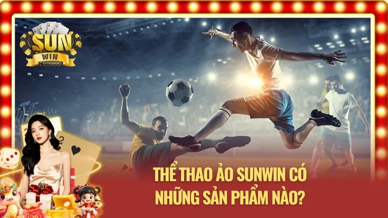 Những sản phẩm có tại thể thao ảo Sunwin